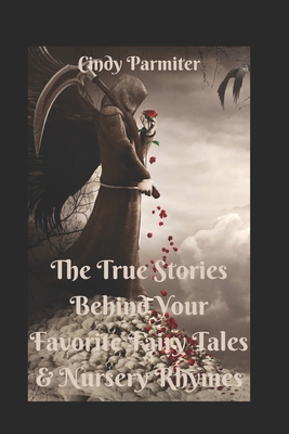 The True Stories Behind Your Favorite Fairy Tales & Nursery Rhymes - Parmiter, Cindy