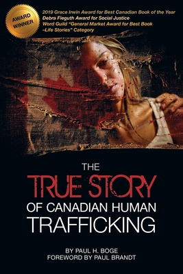 The True Story of Canadian Human Trafficking - Boge, Paul H, and Brandt, Paul (Foreword by)