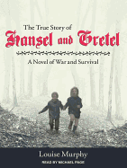 The True Story of Hansel and Gretel: A Novel of War and Survival