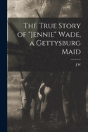 The True Story of Jennie Wade, a Gettysburg Maid