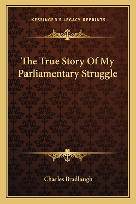 The True Story Of My Parliamentary Struggle - Bradlaugh, Charles