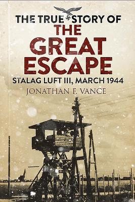The True Story of the Great Escape: Stalag Luft III, March 1944 - Vance, Jonathan
