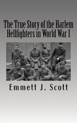 The True Story of the Harlem Hellfighters in World War I - Scott, Emmett J
