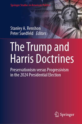 The Trump and Harris Doctrines: Preservationism Versus Progressivism in the 2024 Presidential Election - Renshon, Stanley a (Editor), and Suedfeld, Peter (Editor)