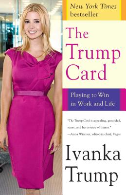 The Trump Card: Playing to Win in Work and Life - Trump, Ivanka