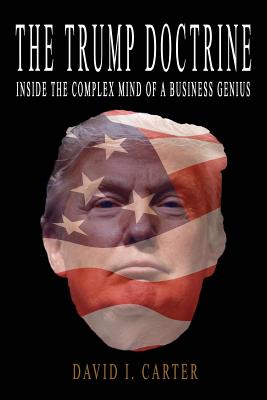 The Trump Doctrine: Inside the Complex Mind of a Business Genius - Carter, David I