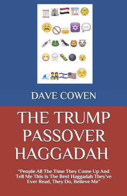 The Trump Passover Haggadah: People All the Time They Come Up and Tell Me This Is the Best Haggadah They - Cowen, Dave