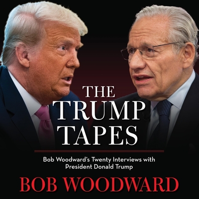 The Trump Tapes: Bob Woodward's Twenty Interviews with President Donald Trump - Woodward, Bob (Read by), and Trump, Donald J (Read by)