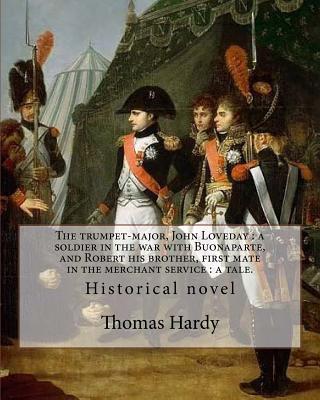 The trumpet-major, John Loveday: a soldier in the war with Buonaparte, and Robert his brother, first mate in the merchant service: a tale. By: Thomas Hardy: Historical novel - Hardy, Thomas