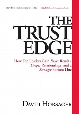 The Trust Edge: How Top Leaders Gain Faster Results, Deeper Relationships, and a Stronger Bottom Line - Horsager, David