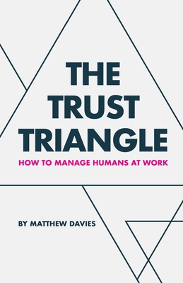 The Trust Triangle: How to Manage Humans at Work - Davies, Matthew
