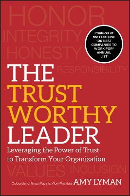 The Trustworthy Leader: Leveraging the Power of Trust to Transform Your Organization - Lyman, Amy, and Adler, Hal