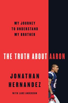 The Truth about Aaron: My Journey to Understand My Brother - Hernandez, Jonathan