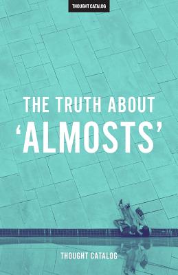 The Truth about 'almosts' - Catalog, Thought