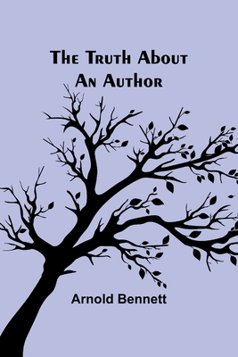 The Truth About an Author - Bennett, Arnold