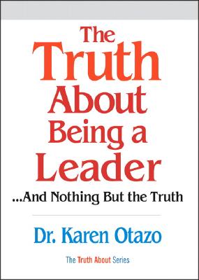 The Truth about Being a Leader: And Nothing But the Truth - Otazo, Karen L