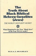 The Truth about Black Biblical Hebrew-Israelites (Jews): The World's Best Kept Secret - Hughley, Ella J, MSW