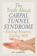 The Truth About Carpal Tunnel Syndrome: Finding Answers, Getting Well