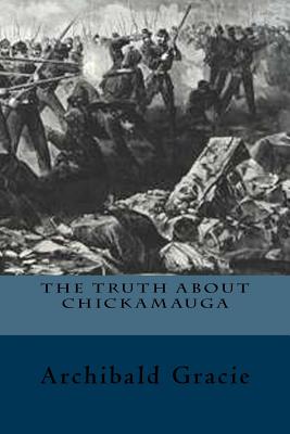 The Truth about Chickamauga - Gracie, Archibald, Colonel