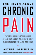 The Truth about Chronic Pain: Patients and Professionals on How to Face It, Understand It, Overcome It - Rosenfeld, Arthur