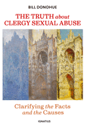 The Truth about Clergy Sexual Abuse: Clarifying the Facts and the Causes