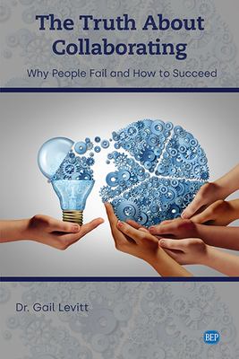 The Truth About Collaborating: Why People Fail and How to Succeed - Levitt, Gail