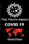 The Truth About Covid 19 And Lockdowns. Is Covid 19 A Bio Weapon?: Treatment Cover ups. Exposing the Great Re-set and the New Normal Covid 19 Passports and the Eradication of Freedom and Truth