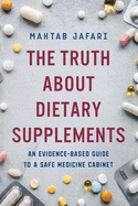 The Truth About Dietary Supplements: An Evidence-Based Guide to a Safe Medicine Cabinet