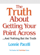 The Truth about Getting Your Point Across... and Nothing But the Truth