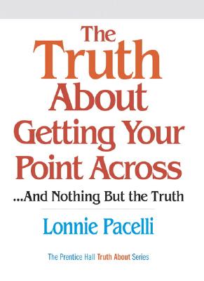 The Truth about Getting Your Point Across... and Nothing But the Truth - Pacelli, Lonnie