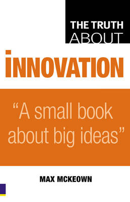 The Truth about Innovation - McKeown, Max