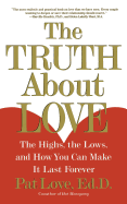 The Truth about Love: The Highs, the Lows, and How You Can Make It Last Forever