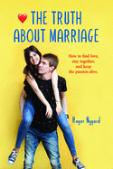 The Truth about Marriage: All the Relationship Secrets Nobody Tells You