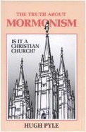 The Truth about Mormonism - Pyle, Hugh F, Dr.