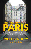 The Truth about Paris: The Long-Term Visitor's Guide to the City of Light