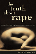 The Truth about Rape: Emotional, Spiritual, Physical, and Sexual Recovery from Rape