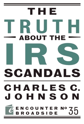 The Truth about the IRS Scandals - Johnson, Charles C