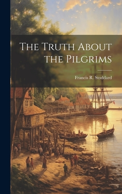 The Truth About the Pilgrims - Stoddard, Francis R (Francis Russell) (Creator)