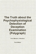 The Truth About the Psychophysiological Detection of Deception Examination (Polygraph)