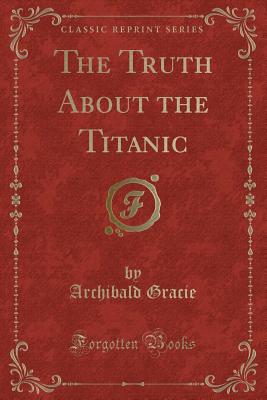 The Truth about the Titanic (Classic Reprint) - Gracie, Archibald