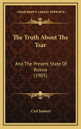 The Truth about the Tsar: And the Present State of Russia (1905)