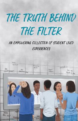 The Truth Behind the Filter: An Empowering Collection of Student Lived Experiences - Galati, Tonia (Editor), and TG Consulting Ltd (Introduction by)