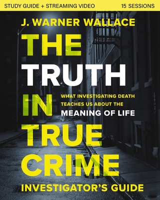 The Truth in True Crime Investigator's Guide Plus Streaming Video: What Investigating Death Teaches Us about the Meaning of Life? - Wallace, J Warner