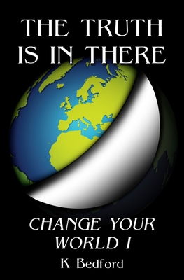 The Truth Is In There: Change Your World - Bedford, K