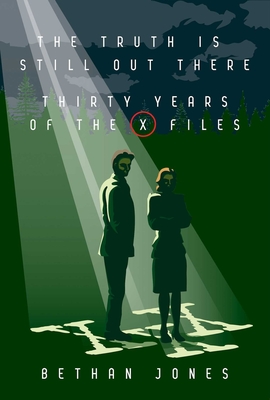 The Truth Is Still Out There: Thirty Years of the X-Files - Jones, Bethan, Ba