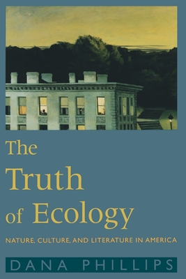 The Truth of Ecology: Nature, Culture, and Literature in America - Phillips, Dana