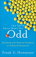 The Truth Shall Make You Odd: Speaking with Pastoral Integrity in Awkward Situations