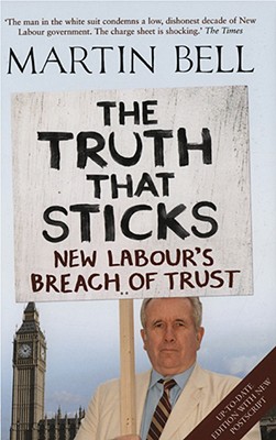 The Truth That Sticks: New Labour's Breach of Trust - Bell, Martin