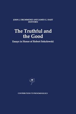 The Truthful and the Good: Essays in Honor of Robert Sokolowski - Drummond, J J (Editor), and Hart, J G (Editor)
