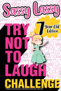 The Try Not to Laugh Challenge Sassy Lassy - 7 Year Old Edition: A Hilarious and Interactive Joke Book for Girls Age 7 Years Old